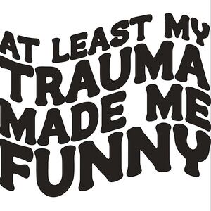 At Least My Trauma Made Me Funny 4x4 Vinyl Car Decal | Funny Sticker